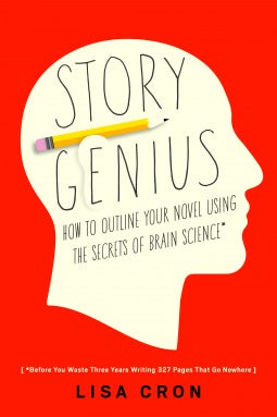 Story Genius: How to Use Brain Science to Go Beyond Outlining and Write a Riveting Novel