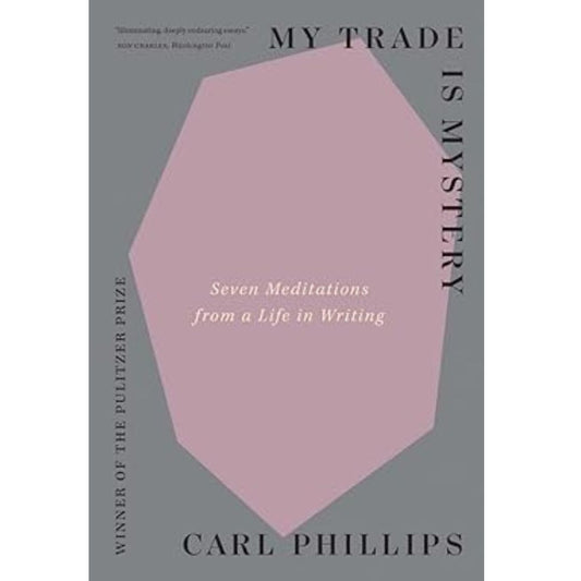 My Trade Is Mystery: Seven Meditations from a Life in Writing