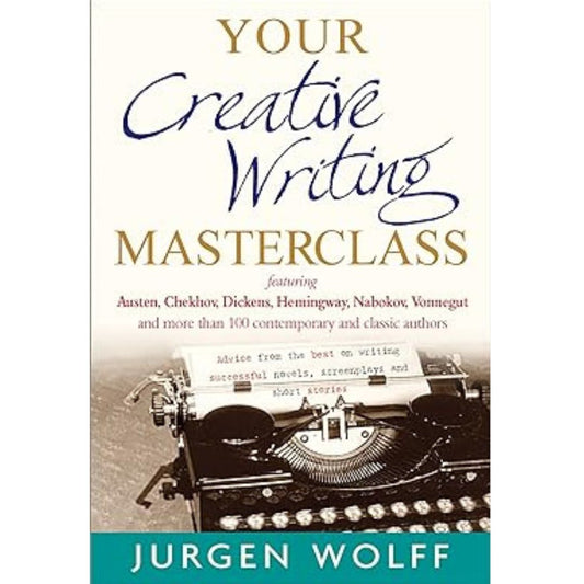 Your Creative Writing Masterclass: featuring Austen, Chekhov, Dickens, Hemingway, Nabokov, Vonnegut, and more than 100 Contemporary and Classic Authors