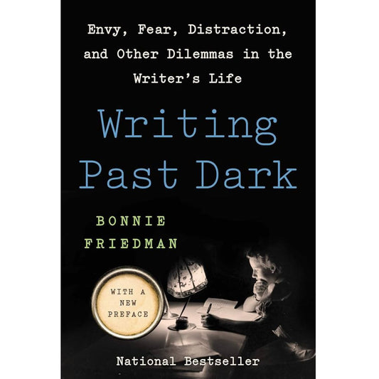 Writing Past Dark: Envy, Fear, Distraction and Other Dilemmas in the Writer's Life