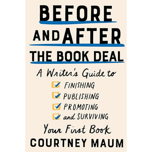 Before and After the Book Deal: A Writer’s Guide to Finishing, Publishing, Promoting, and Surviving Your First Book