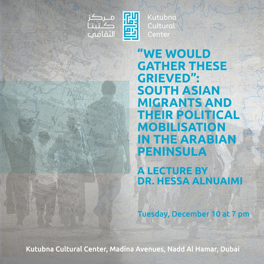 "We Would Gather These Grieved": Recentring South Asian Migrants and Their Political Mobilisation in the Arabian Peninsula