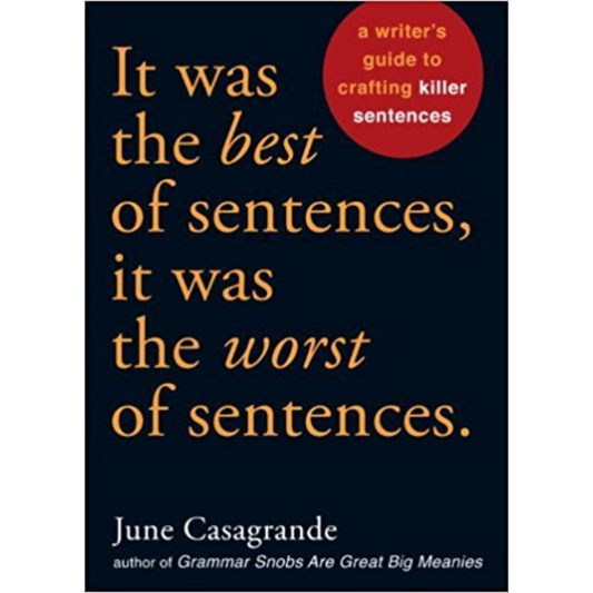 It Was The Best Of Sentences, It Was The Worst Of Sentences: A Writer's Guide To Crafting Killer Sentences